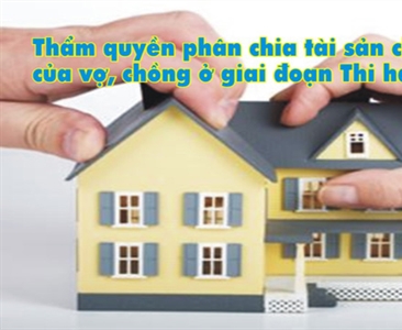 Thẩm quyền phân chia tài sản chung của vợ, chồng ở giai đoạn Thi hành án dân sự